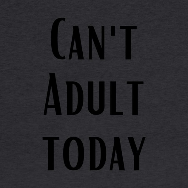 CAN'T ADULT TODAY by Saltee Nuts Designs